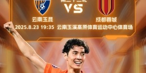 开云入口-中超联赛第22轮云南玉昆vs成都蓉城 8月23日19:35打响